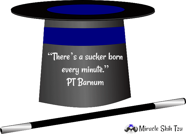 Barnum's Famous Quote, A Sucker is born every minute.